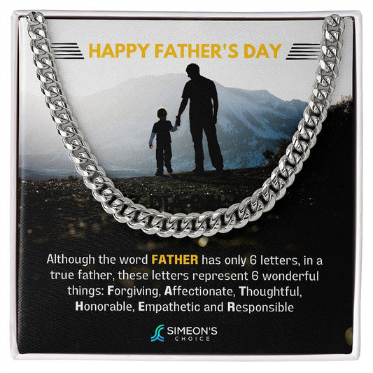 Happy Father's Day  Although the word FATHER has only 6 letters, in a  true father, these letters represent 6 wonderful  things: Forgiving, Affectionate, Thoughtful,  Honorable, Empathetic and Responsible