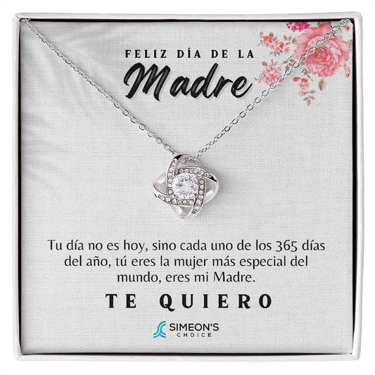 Tu día no es hoy, sino cada uno de los 365 días  del año, tú eres la mujer más especial del  mundo, eres mi Madre.  T E Q U I E R O