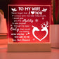 This beautiful "To My Wife I Love You" Acrylic Plaque is perfect for expressing your love to your special someone. Its design is simple yet elegant, making it a wonderful addition to any home decor. The plaque is designed with clear acrylic, bringing a classic and timeless look to your walls.