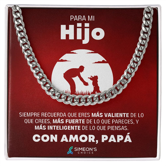 Para Mi Hijo  SIEMPRE RECUERDA QUE ERES MÁS  VALIENTE DE LO QUE CREES, MÁS  FUERTE DE LO QUE PARECES, Y MÁS I  NTELIGENTE DE LO QUE PIENSAS.  Con Amor, Papá