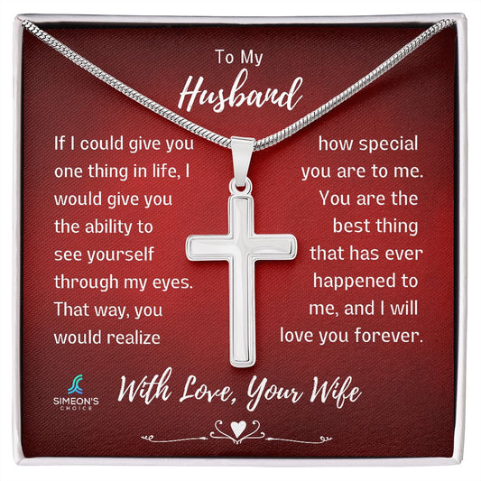 If I could give you one thing in life,  I would give you the ability to see  yourself through my eyes. That way,  you would realize how special you  are to me. You are the best thing that  has ever happened to me, and I will l  ove you forever.   With Love, Your Wife